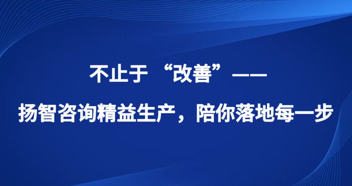 精益生产之四 不止于 “改善”—— 扬智咨询精益生产，陪你落地每一步
